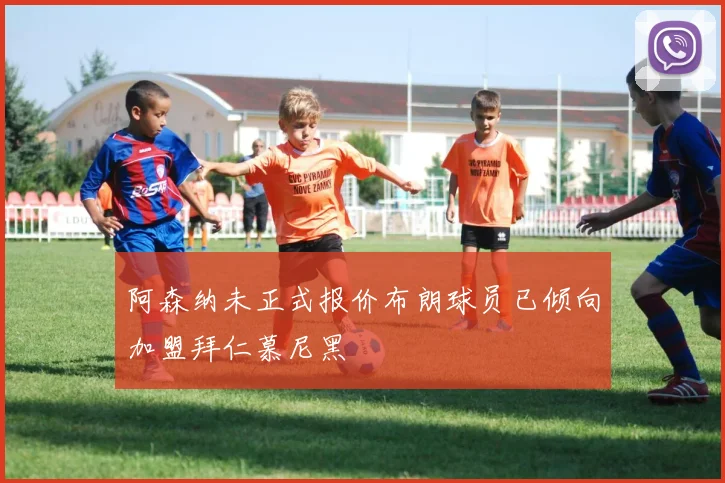 阿森纳未正式报价布朗球员已倾向加盟拜仁慕尼黑